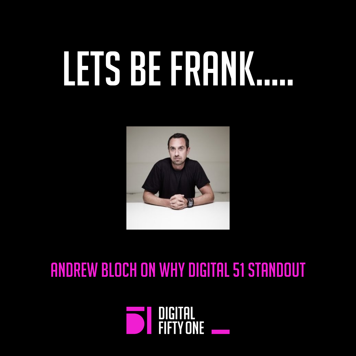 Andrew Bloch talks about why Digital 51 standout from the crowd